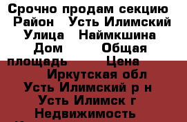 Срочно продам секцию › Район ­ Усть-Илимский › Улица ­ Наймкшина › Дом ­ 36 › Общая площадь ­ 37 › Цена ­ 600 000 - Иркутская обл., Усть-Илимский р-н, Усть-Илимск г. Недвижимость » Квартиры продажа   . Иркутская обл.